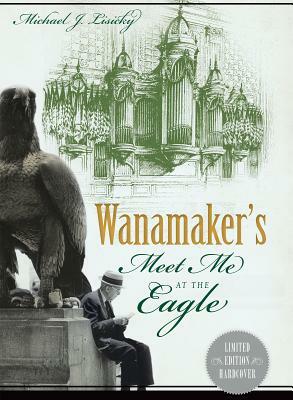 Wanamaker's: Meet Me at the Eagle by Michael J. Lisicky