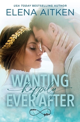 Wanting Happily Ever After by Elena Aitken