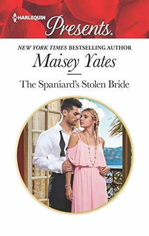 The Spaniard's Stolen Bride by Maisey Yates