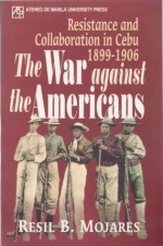 The War Against the Americans: Resistance and Collaboration in Cebu, 1899-1906 by Resil B. Mojares