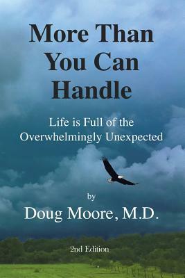 More Than You Can Handle: Life Is Full of the Overwhelmingly Unexpected by Doug Moore M. D.