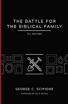 The Battle for the Biblical Family by George C. Scipione, Jay E. Adams