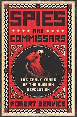 Spies and Commissars: The Early Years of the Russian Revolution by Robert Service