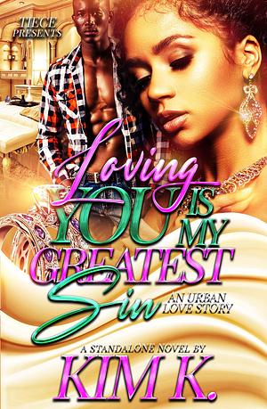 Loving You Is My Greatest Sin : A Hood Romance Standalone Novel by Kim K., Kim K.