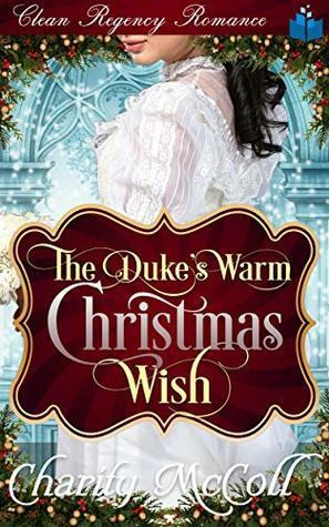 The Duke's Warm Christmas Wish: Clean Regency Romance by Charity McColl