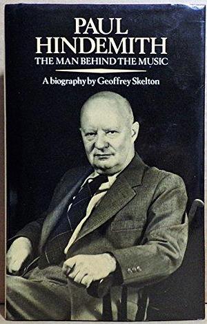 Paul Hindemith: The Man Behind the Music : a Biography by Geoffrey Skelton