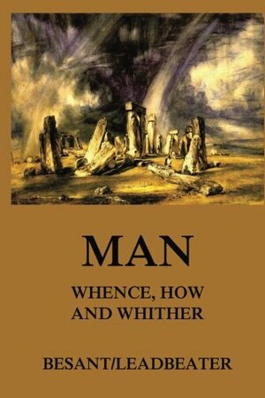 Man: Whence, How and Whither by Annie Besant, Charles W. Leadbeater
