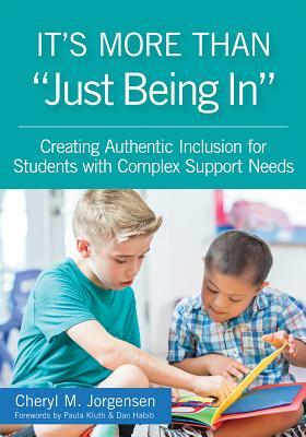 It's More Than "just Being In": : Creating Authentic Inclusion for Students with Complex Support Needs by Cheryl M. Jorgensen