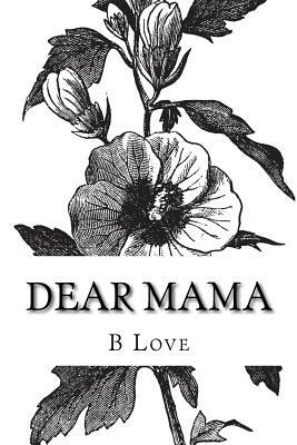 Dear Mama: A Collection of Poetry by B. Love