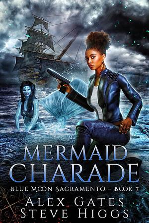 Mermaid Charade: Blue Moon Investigations Sacramento Book 7 by Steve Higgs, Alex Gates, Alex Gates