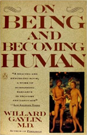 On Being and Becoming Human by Willard Gaylin
