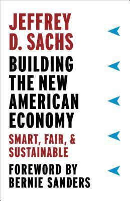 Building the New American Economy: Smart, Fair, and Sustainable by Jeffrey D. Sachs, Bernie Sanders