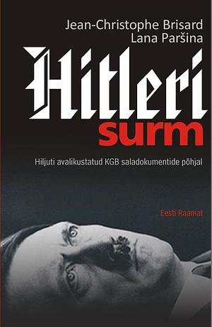Hitleri surm Hiljuti avalikustatud KGB saladokumentide põhjal by Lana Parshina, Jean-Christophe Brisard