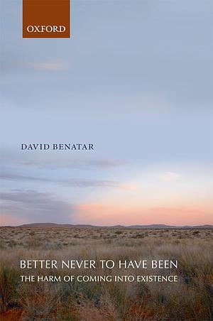Better Never To Have Been by David Benatar
