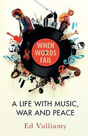 When Words Fail: A Life with Music, War and Peace by Ed Vulliamy