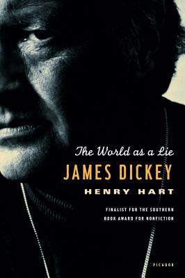 James Dickey: The World as a Lie by Henry Hart