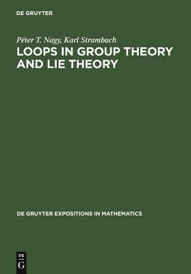 Loops in Group Theory and Lie Theory by Peter Nagy, Karl Strambach