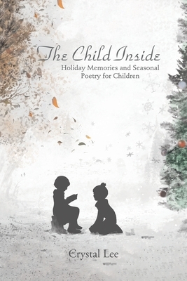 The Child Inside: Holiday Memories and Seasonal Poetry for Children by Crystal Lee