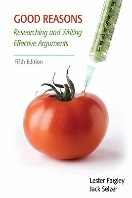 Good Reasons: Researching and Writing Effective Arguments by Lester Faigley, Jack Selzer