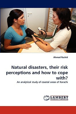 Natural Disasters, Their Risk Perceptions and How to Cope With? by Ahmed Rashid