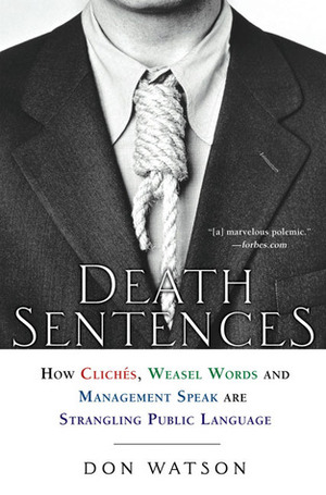 Death Sentences: How Cliches, Weasel Words and Management-Speak Are Strangling Public Language by Don Watson