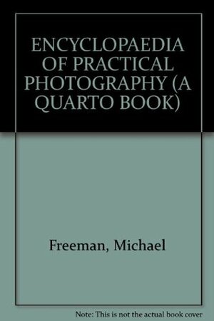 The Encyclopedia Of Practical Photography (A Quarto Book) by Michael Freeman