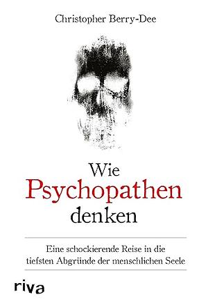 Wie Psychopathen denken  by Christopher Berry-Dee