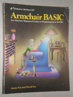 Armchair BASIC: An Absolute Beginner's Guide to Programming in BASIC by Annie Fox