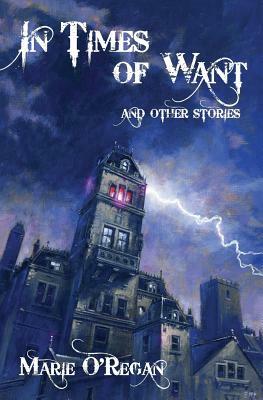 In Times Of Want: and other stories by Marie O'Regan