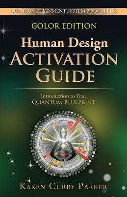Human Design Activation Guide: Introduction to Your Quantum Blueprint by Karen Curry Parker