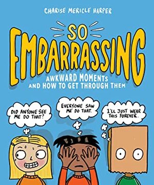 So Embarrassing: Awkward Moments and How to Get Through Them by Charise Mericle Harper