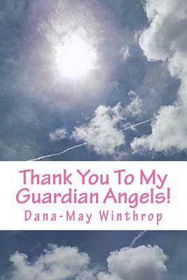 Thank You To My Guardian Angels! by Dana-May Winthrop