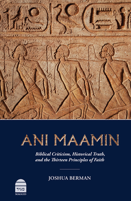 Ani Maamin: Biblical Criticism, Historical Truth, and the Thirteen Principles of Faith by Joshua A. Berman