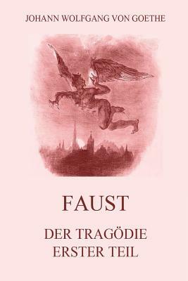 Faust, der Tragödie erster Teil: Ausgabe mit 18 Illustrationen von Delacroix by Johann Wolfgang von Goethe