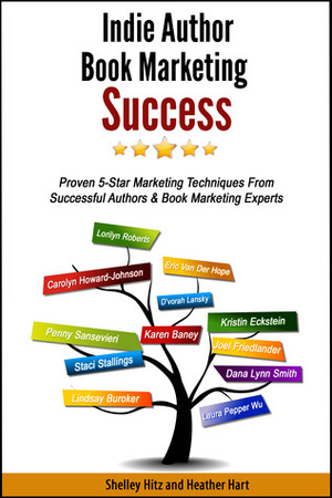 Indie Author Book Marketing Success: Proven 5-Star Marketing Techniques from Successful Authors and Book Marketing Experts by Shelley Hitz, Heather Hart