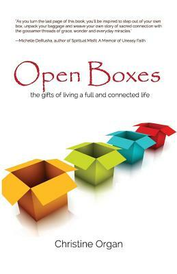 Open Boxes the gifts of living a full and connected life by Christine Organ