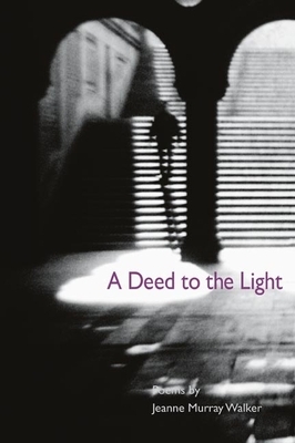 A Deed to the Light by Jeanne Murray Walker