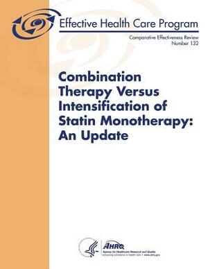 Combination Therapy Versus Intensification of Statin Monotherapy: An Update: Comparative Effectiveness Review Number 132 by Agency for Healthcare Resea And Quality, U. S. Department of Heal Human Services