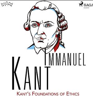 Kant's Foundations of Ethics by Immanuel Kant