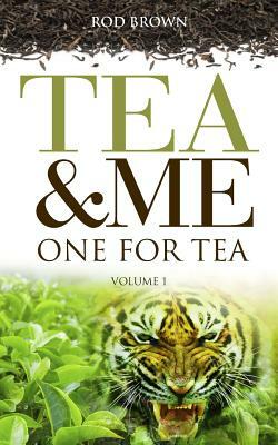 Tea and Me. One for Tea: A country boy becomes a man on an Indian tea estate by Rod Brown