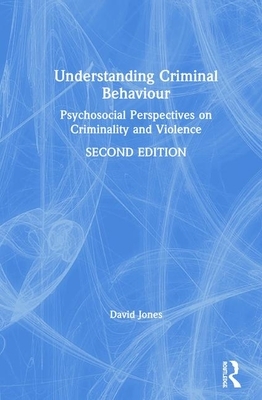 Understanding Criminal Behaviour: Psychosocial Approaches to Criminality by David W. Jones