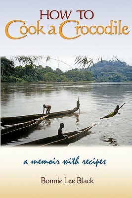 How to Cook a Crocodile: A Memoir with Recipes by Barbara Scott, Bonnie Lee Black