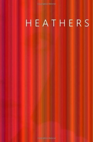 Heathers by Layla Harding, P.S. Brooks, Tee Tyson, Kate Garrett, Simon Paul Wilson, Ben Brown, Lucy Middlemass, T.S.W. Sharman, Audrey Ann Bennett, E.R. McTaggart, Evangeline Jennings, Karen Eisenbrey, Pippa Whitethorn