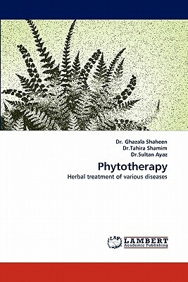 Phytotherapy by Ghazala Shaheen, Tahira Shamim, Sultan Ayaz