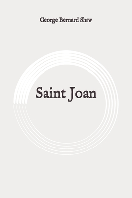 Saint Joan: Original by George Bernard Shaw