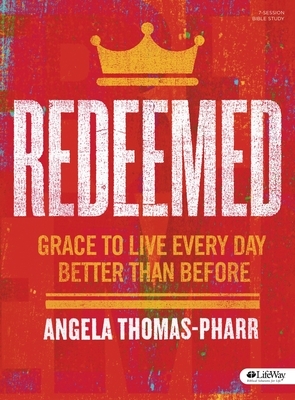 Redeemed - Bible Study Book: Grace to Live Every Day Better Than Before by Angela Thomas-Pharr