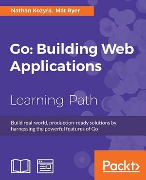 Go: Building Web Applications by Nathan Kozyra, Mat Ryer