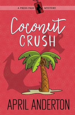 Coconut Crush: A Press Pass Mystery by April Anderton