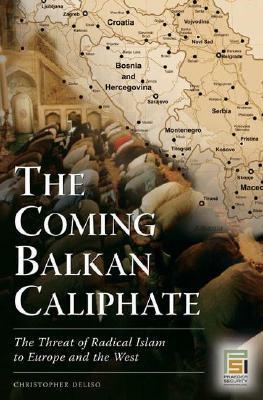 The Coming Balkan Caliphate: The Threat of Radical Islam to Europe and the West by Christopher Deliso