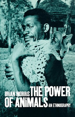 The Power of Animals: An Ethnography by Brian Morris